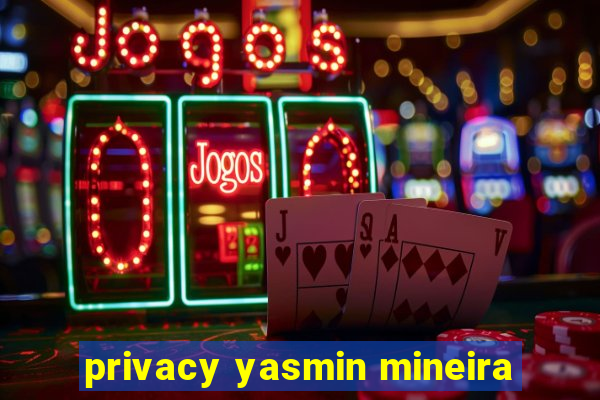 privacy yasmin mineira